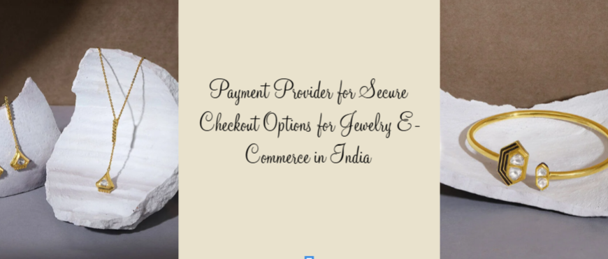 Payment Provider for Secure Checkout Options for Jewelry E-Commerce in India